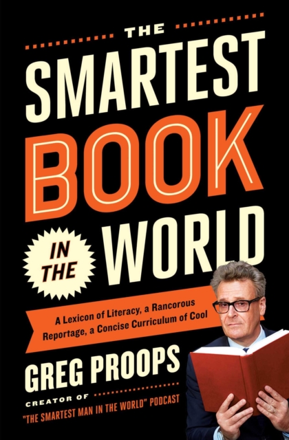 The Smartest Book in the World : A Lexicon of Literacy, A Rancorous Reportage, A Concise Curriculum of Cool, EPUB eBook