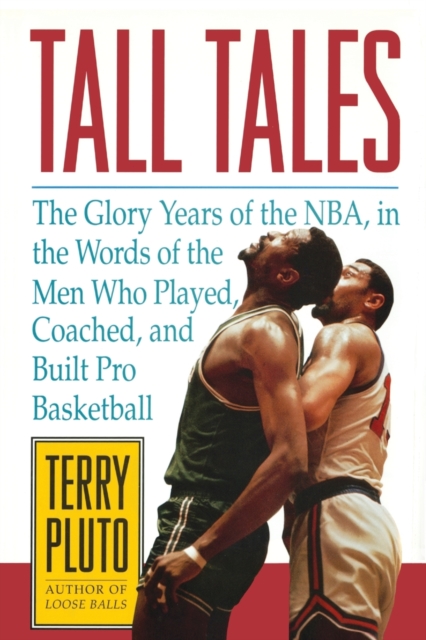 Tall Tales : The Glory Years of the NBA, in the Words of the Men Who Played, Coached, and Built Pro Basketball, Paperback / softback Book