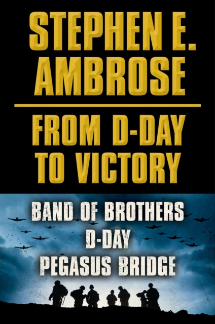 Stephen E. Ambrose From D-Day to Victory E-book Box Set : Band of Brothers, D-Day, Pegasus Bridge, EPUB eBook