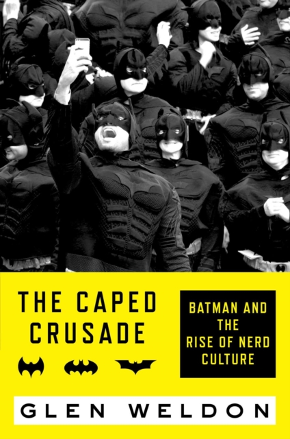 The Caped Crusade : Batman and the Rise of Nerd Culture, Hardback Book