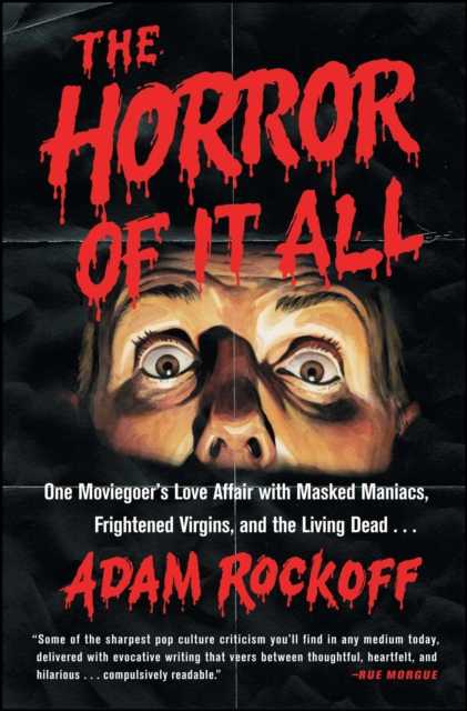 The Horror of It All : One Moviegoer's Love Affair with Masked Maniacs, Frightened Virgins, and the Living Dead..., EPUB eBook