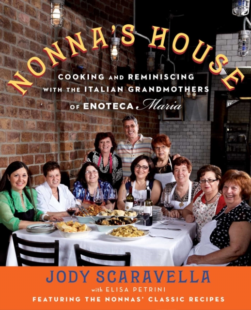 Nonna's House : Cooking and Reminiscing with the Italian Grandmothers of Enoteca Maria, EPUB eBook