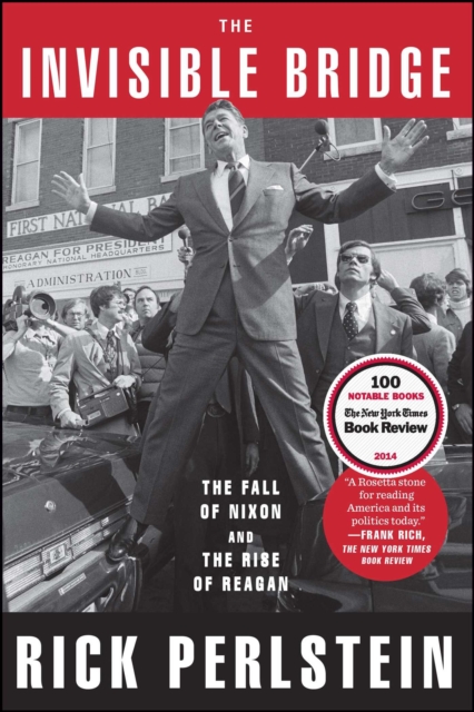 The Invisible Bridge : The Fall of Nixon and the Rise of Reagan, EPUB eBook