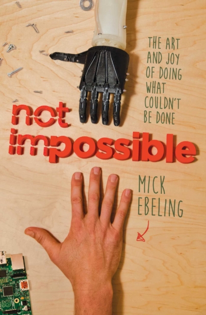 Not Impossible : The Art and Joy of Doing What Couldn't be Done, Hardback Book