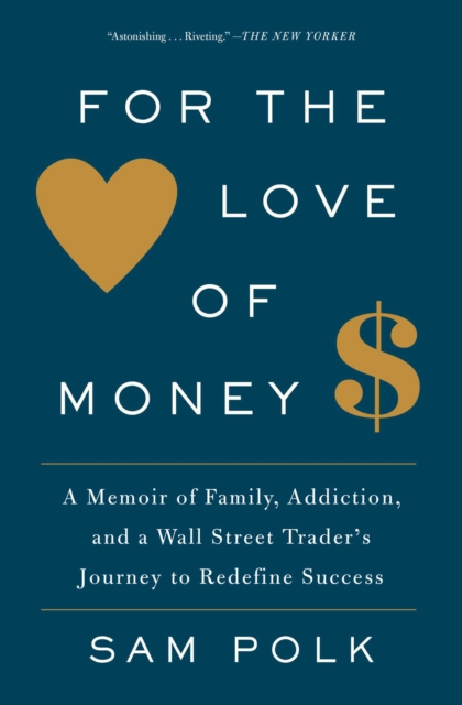 For the Love of Money : A Memoir of Family, Addiction, and a Wall Street Trader's Journey to Redefine Success, Paperback / softback Book