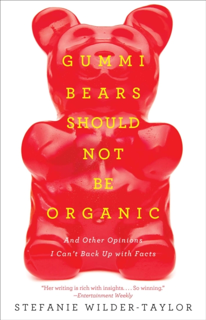 Gummi Bears Should Not Be Organic : And Other Opinions I Can't Back Up With Facts, EPUB eBook
