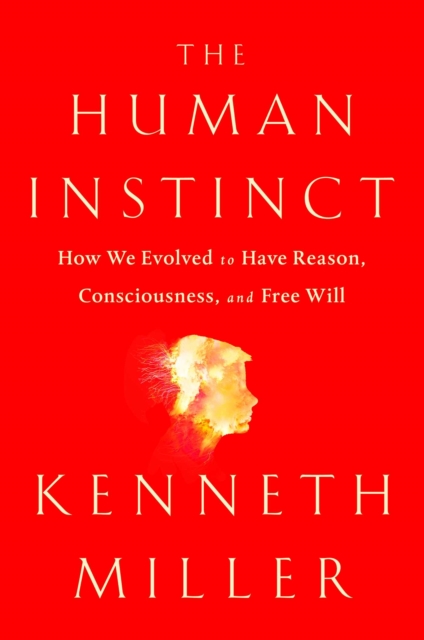 The Human Instinct : How We Evolved to Have Reason, Consciousness, and Free Will, EPUB eBook