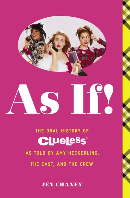 As If! : The Oral History of Clueless as told by Amy Heckerling and the Cast and Crew, EPUB eBook