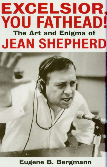 Excelsior, You Fathead! : The Art and Enigma of Jean Shepherd, EPUB eBook