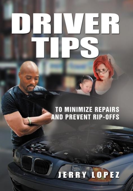 Driver Tips : To Minimize Repairs and Prevent Rip-Offs, Hardback Book