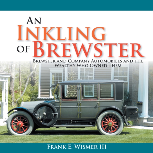 An Inkling of Brewster : Brewster and Company Automobiles and the Wealthy Who Owned Them, EPUB eBook