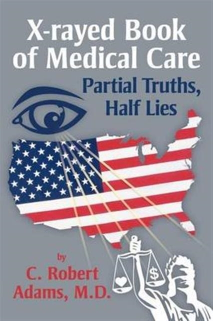 X-Rayed Book of Medical Care : Partial Truths, Half Lies, Paperback / softback Book