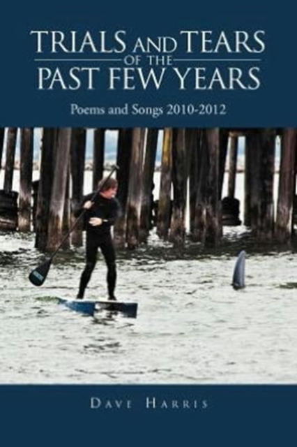 Trials and Tears of the Past Few Years : Poems and Songs 2010-2012, Paperback / softback Book