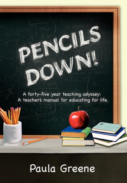 Pencils Down! : A Forty-Five Year Teaching Odyssey: A Teacher's Manual for Educating for Life., Hardback Book