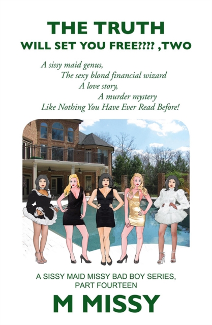 The Truth Will Set Your Free????, Two : The Sissy Maid Genus, the Sexy Blond Financial Wizard, a Love Story, a Murder Mystery., EPUB eBook
