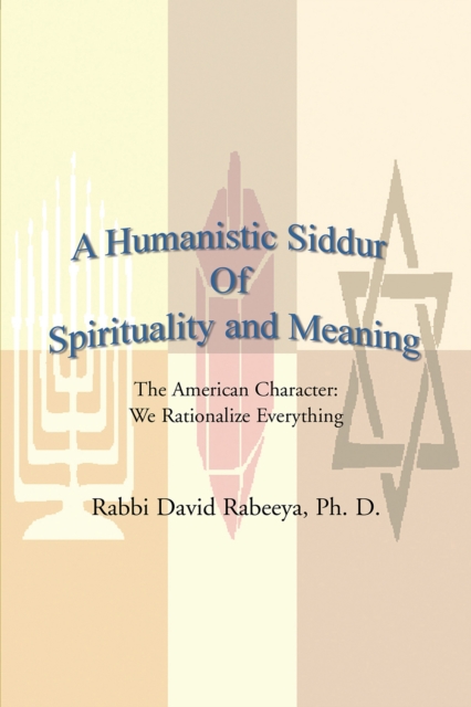 A Humanistic Siddur of Spirituality and Meaning : The American Character: We Rationalize Everything, EPUB eBook
