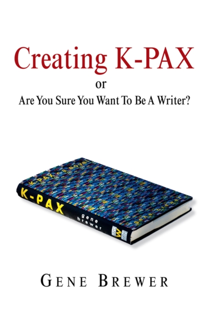 Creating K-Pax -Or- Are You Sure You Want to Be a Writer?, EPUB eBook
