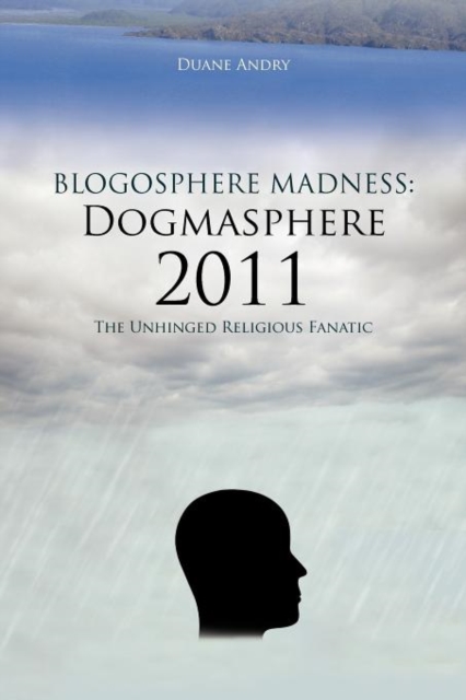 Blogosphere Madness : Dogmasphere 2011: The Unhinged Religious Fanatic, Paperback / softback Book
