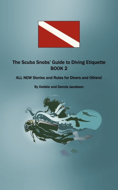 The Scuba Snobs' Guide to Diving Etiquette BOOK 2 : ALL NEW Stories and Rules for Divers and Others!, Paperback / softback Book