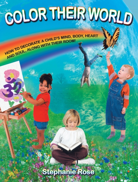 COLOR THEIR WORLD : HOW TO DECORATE A CHILD'S MIND, BODY, HEART AND SOUL, ALONG WITH THEIR ROOM!, EPUB eBook