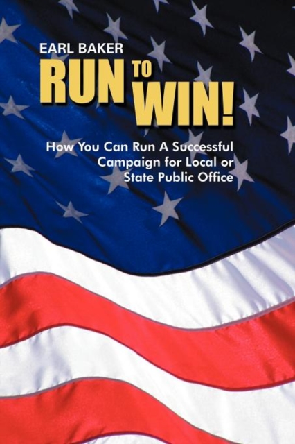 Run to Win! : How You Can Run a Successful Campaign for Local or State Public Office, Paperback / softback Book
