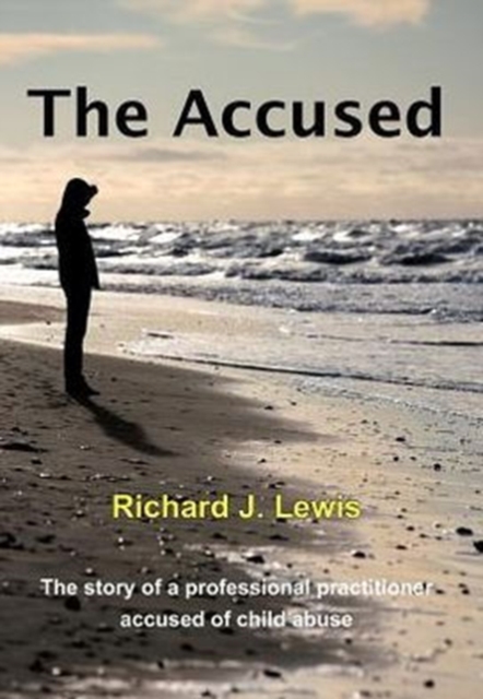 The Accused : The Story of a Professional Practitioner Accused of Child Abuse, Hardback Book