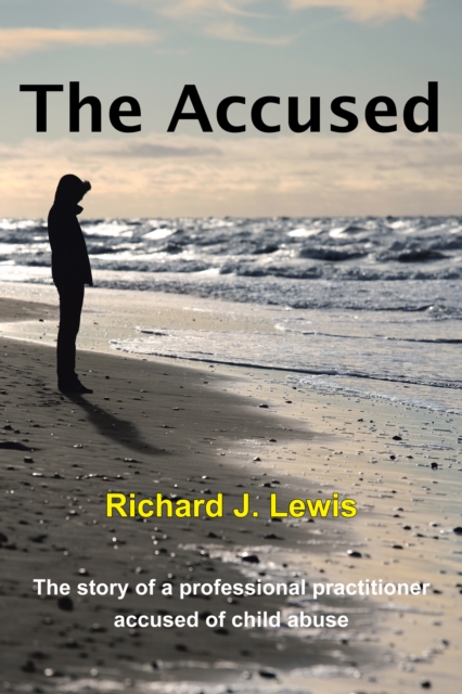 The Accused : The Story of a Professional Practitioner Accused of Child Abuse, EPUB eBook