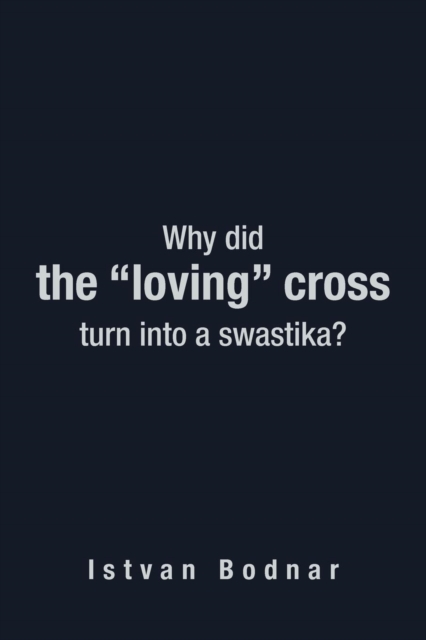 Why Did the "Loving" Cross Turn into a Swastika, Paperback / softback Book