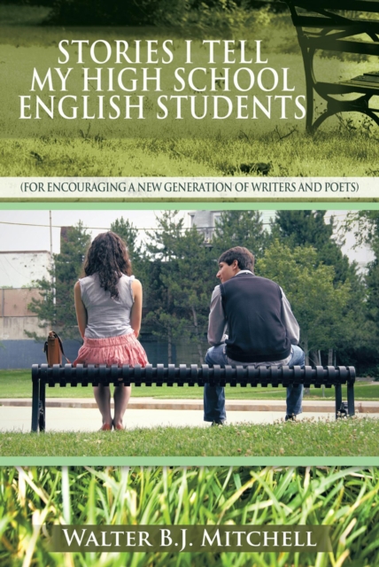 Stories I Tell My High School English Students : (For Encouraging a New Generation of Writers and Poets), EPUB eBook
