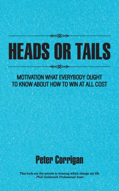Heads or Tails : Motivation  What Everybody Ought to Know About How to Win at All Cost, EPUB eBook