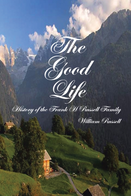 The Good Life : History of the Frank H Russell Family, EPUB eBook