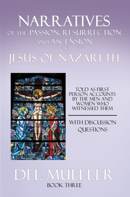 Narratives of the Passion, Resurrection and Ascension of Jesus of Nazareth : Book Three, EPUB eBook