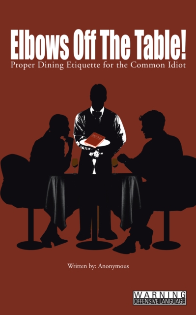 Elbows off the Table! : Proper Dining Etiquette for the Common Idiot, EPUB eBook