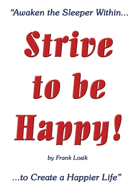 Strive to Be Happy! : Awaken the Sleeper Within to Create a Happier Life, EPUB eBook