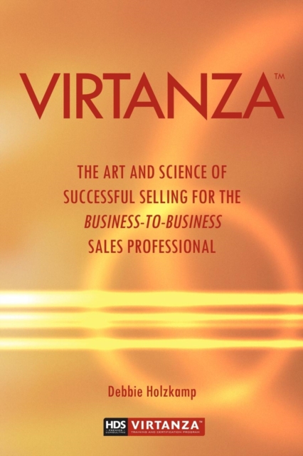 Virtanza : The Art and Science of Successful Selling for the Business-To-Business Sales Professional, Paperback / softback Book