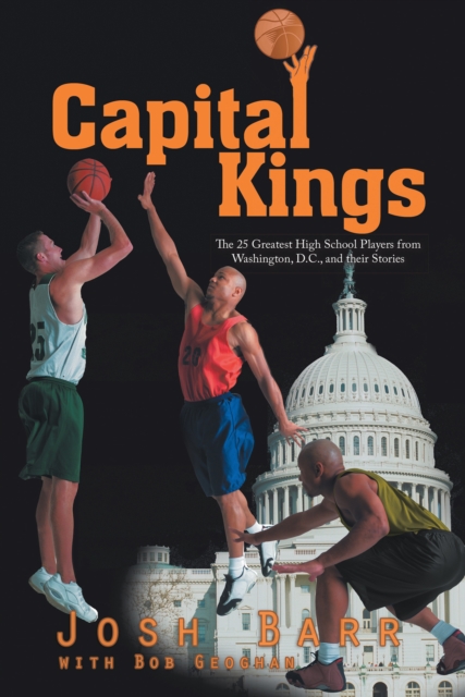 Capital Kings : The 25 Greatest High School Players from Washington, D.C., and Their Stories, EPUB eBook