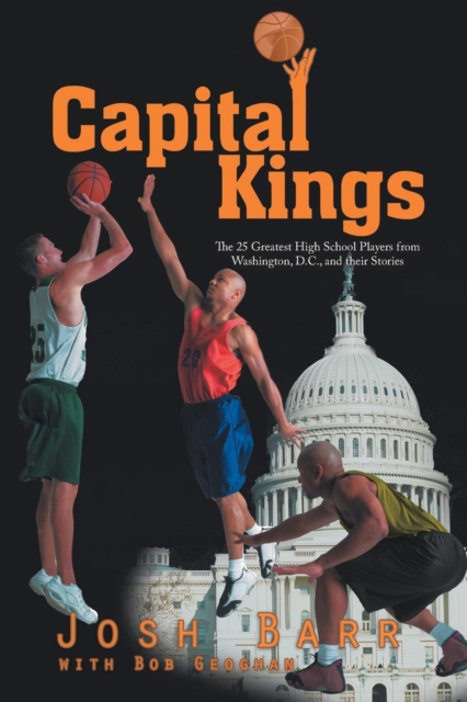 Capital Kings : The 25 Greatest High School Players from Washington, D.C., and Their Stories, Paperback / softback Book