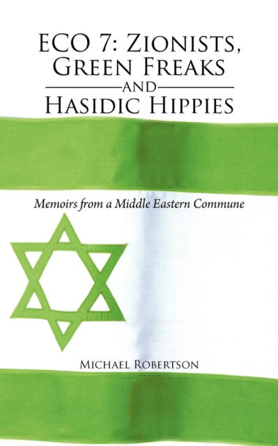 Eco 7 : Zionists, Green Freaks and Hasidic Hippies: Memoirs from a Middle Eastern Commune, Paperback / softback Book