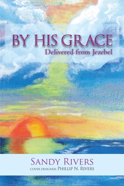 By His Grace : Delivered from Jezebel, EPUB eBook