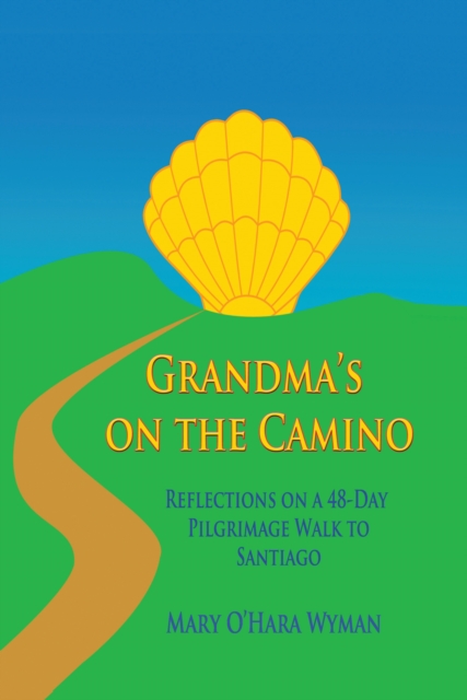 Grandma's on the Camino : Reflections on a 48-Day Walking Pilgrimage to Santiago, EPUB eBook