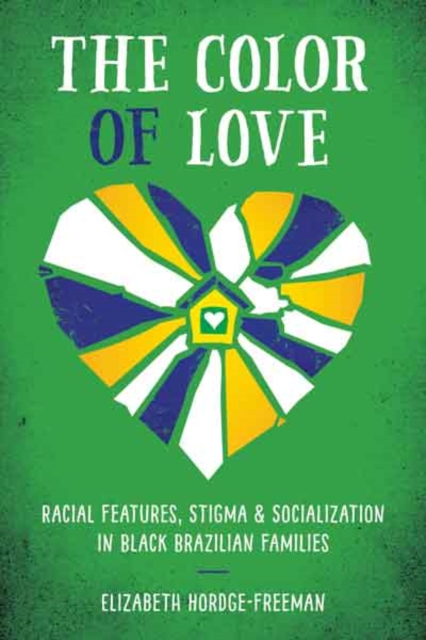 The Color of Love : Racial Features, Stigma, and Socialization in Black Brazilian Families, Hardback Book