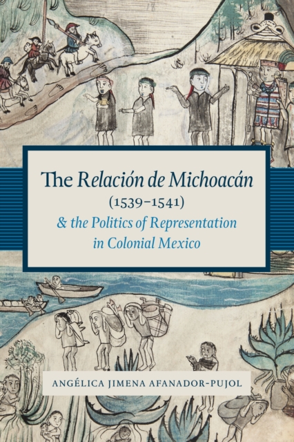 The Relacion de Michoacan (1539-1541) and the Politics of Representation in Colonial Mexico, Paperback / softback Book