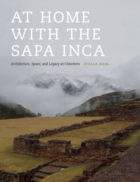 At Home with the Sapa Inca : Architecture, Space, and Legacy at Chinchero, Paperback / softback Book