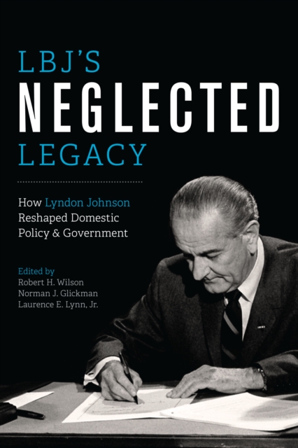LBJ's Neglected Legacy : How Lyndon Johnson Reshaped Domestic Policy and Government, Paperback / softback Book