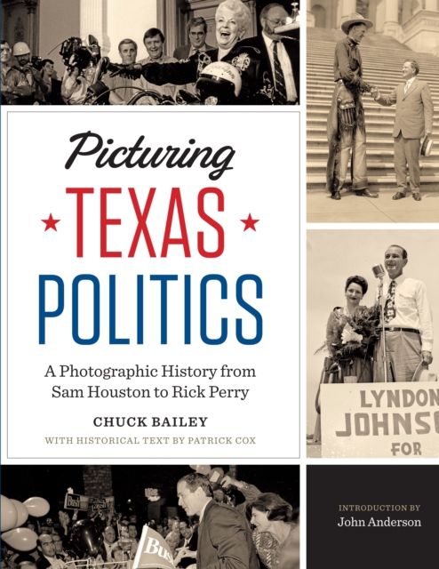 Picturing Texas Politics : A Photographic History from Sam Houston to Rick Perry, Hardback Book