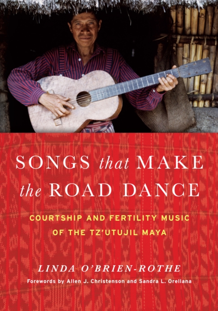 Songs that Make the Road Dance : Courtship and Fertility Music of the Tz'utujil Maya, Paperback / softback Book