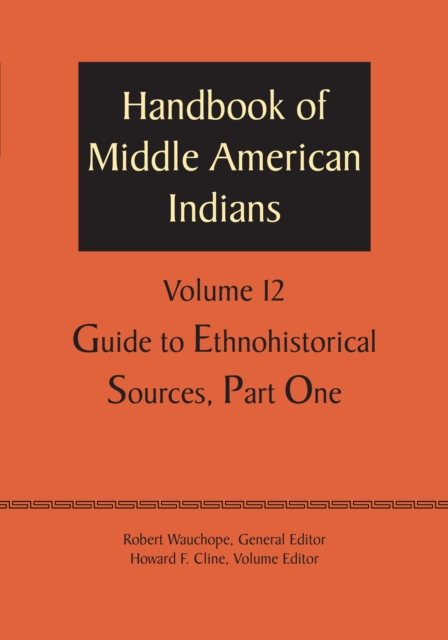 Handbook of Middle American Indians, Volume 12 : Guide to Ethnohistorical Sources, Part One, Paperback / softback Book