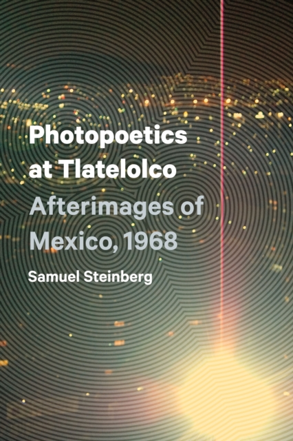 Photopoetics at Tlatelolco : Afterimages of Mexico, 1968, Paperback / softback Book