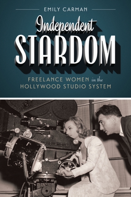 Independent Stardom : Freelance Women in the Hollywood Studio System, Paperback / softback Book