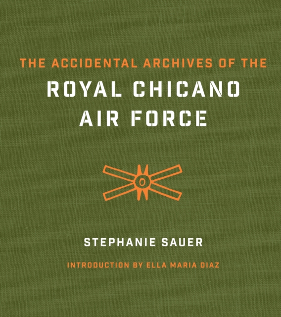 The Accidental Archives of the Royal Chicano Air Force, Hardback Book